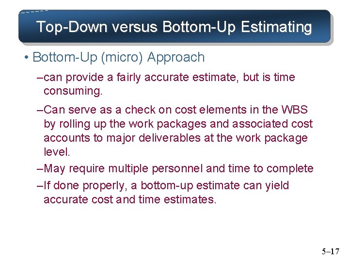 Top-Down versus Bottom-Up Estimating • Bottom-Up (micro) Approach – can provide a fairly accurate
