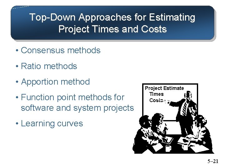 Top-Down Approaches for Estimating Project Times and Costs • Consensus methods • Ratio methods