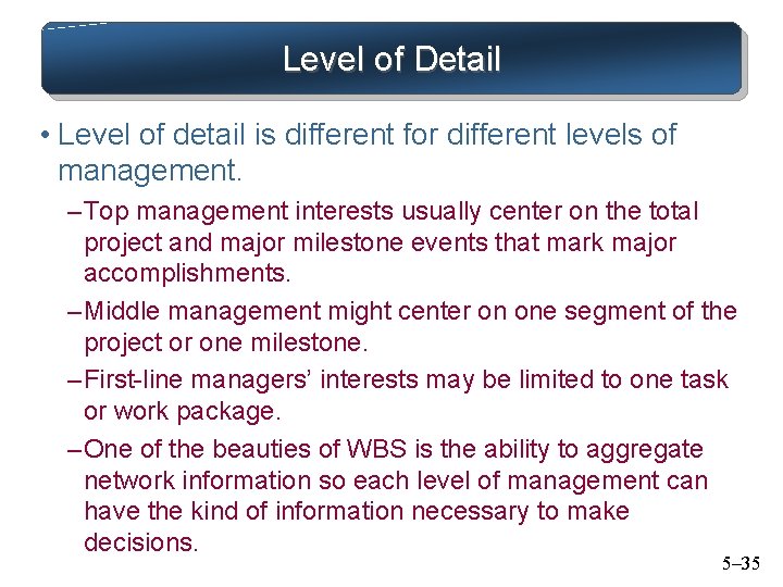 Level of Detail • Level of detail is different for different levels of management.