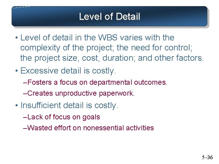 Level of Detail • Level of detail in the WBS varies with the complexity