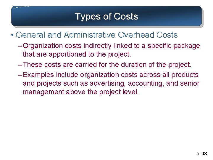 Types of Costs • General and Administrative Overhead Costs – Organization costs indirectly linked