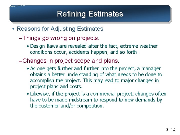 Refining Estimates • Reasons for Adjusting Estimates – Things go wrong on projects. •