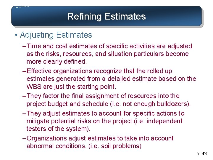 Refining Estimates • Adjusting Estimates – Time and cost estimates of specific activities are