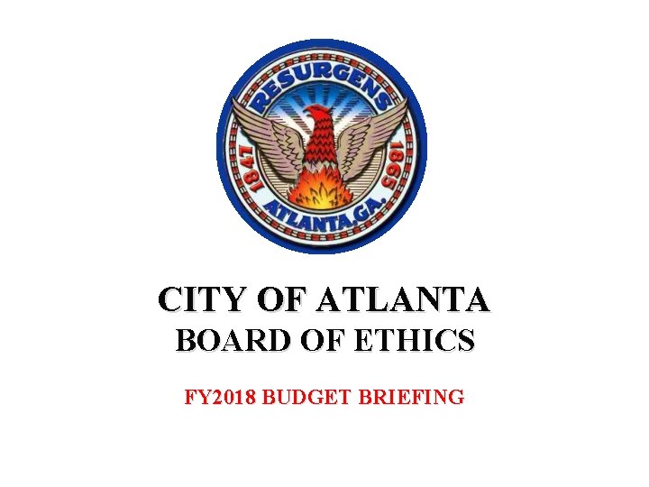 CITY OF ATLANTA BOARD OF ETHICS FY 2018 BUDGET BRIEFING 