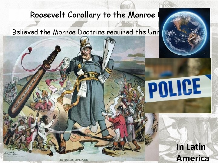 Roosevelt Corollary to the Monroe Doctrine Believed the Monroe Doctrine required the United States