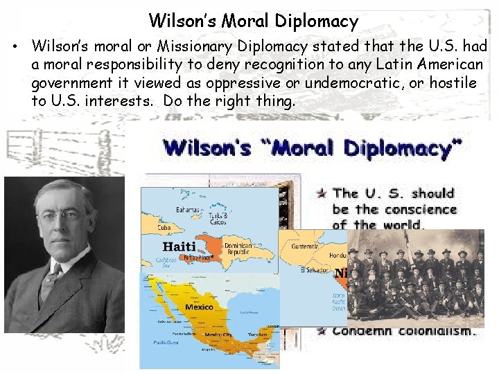 Wilson’s Moral Diplomacy • Wilson’s moral or Missionary Diplomacy stated that the U. S.
