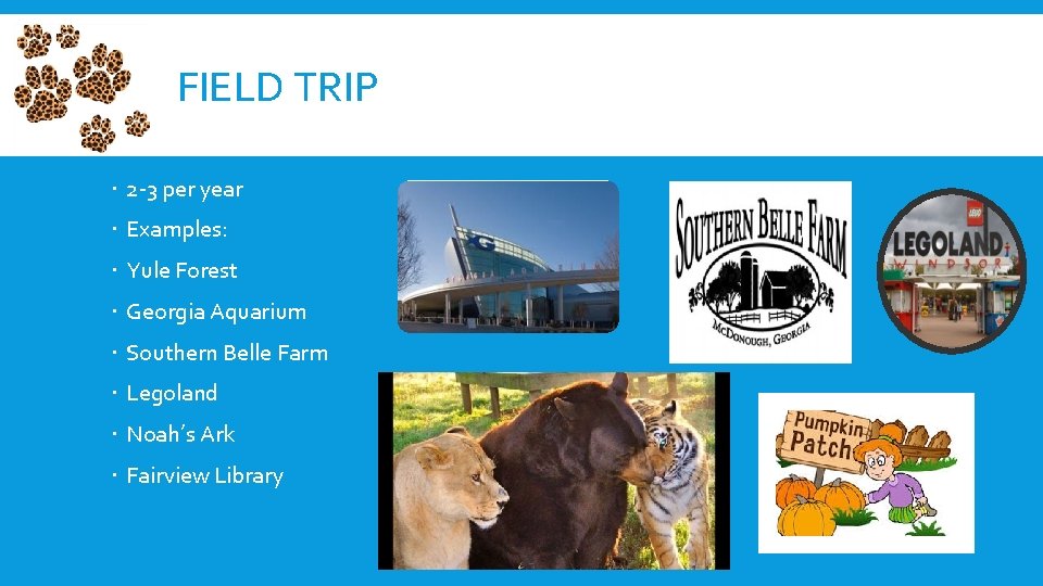 FIELD TRIP 2 -3 per year Examples: Yule Forest Georgia Aquarium Southern Belle Farm