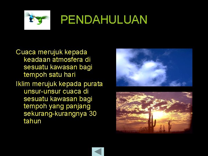 PENDAHULUAN Cuaca merujuk kepada keadaan atmosfera di sesuatu kawasan bagi tempoh satu hari Iklim