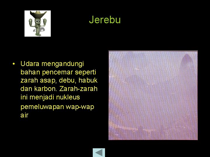 Jerebu • Udara mengandungi bahan pencemar seperti zarah asap, debu, habuk dan karbon. Zarah-zarah