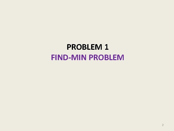 PROBLEM 1 FIND-MIN PROBLEM 2 