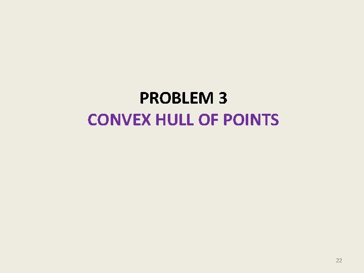 PROBLEM 3 CONVEX HULL OF POINTS 22 