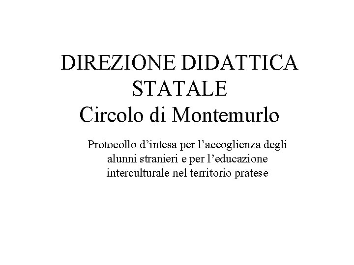 DIREZIONE DIDATTICA STATALE Circolo di Montemurlo Protocollo d’intesa per l’accoglienza degli alunni stranieri e