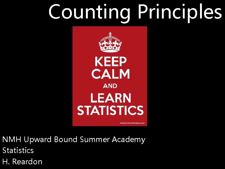 Counting Principles NMH Upward Bound Summer Academy Statistics H. Reardon 