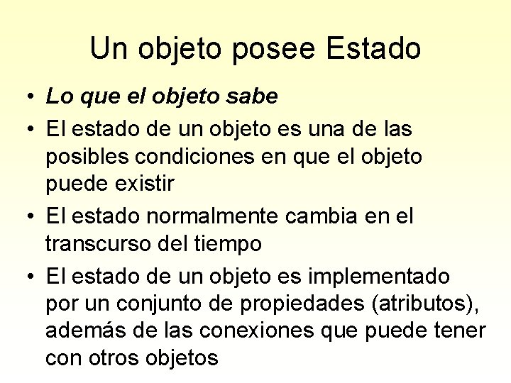 Un objeto posee Estado • Lo que el objeto sabe • El estado de