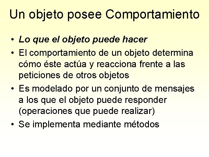 Un objeto posee Comportamiento • Lo que el objeto puede hacer • El comportamiento