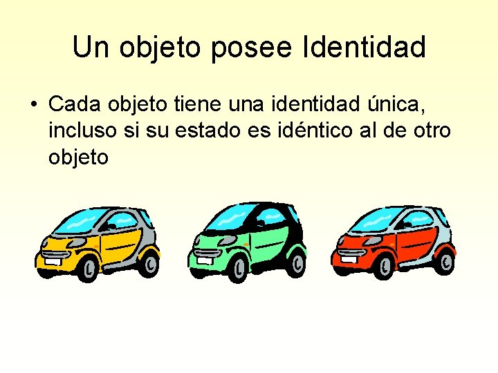 Un objeto posee Identidad • Cada objeto tiene una identidad única, incluso si su