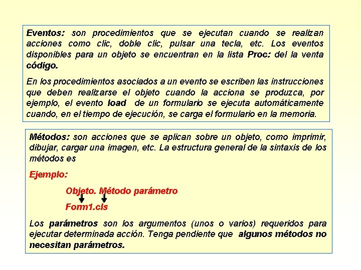 Eventos: son procedimientos que se ejecutan cuando se realizan acciones como clic, doble clic,