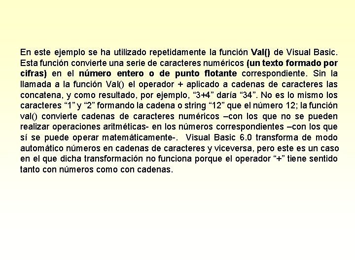 En este ejemplo se ha utilizado repetidamente la función Val() de Visual Basic. Esta