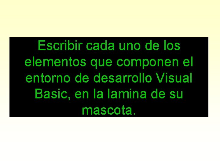 Escribir cada uno de los elementos que componen el entorno de desarrollo Visual Basic,