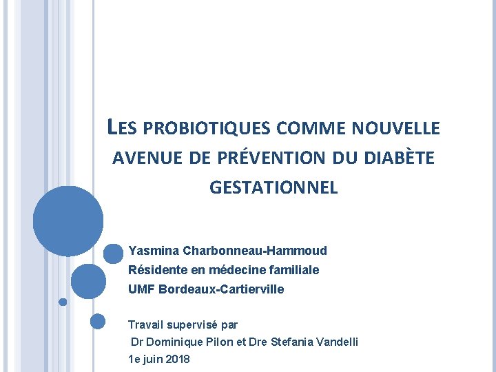 LES PROBIOTIQUES COMME NOUVELLE AVENUE DE PRÉVENTION DU DIABÈTE GESTATIONNEL Yasmina Charbonneau-Hammoud Résidente en