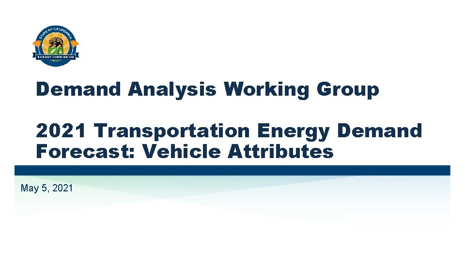 Demand Analysis Working Group 2021 Transportation Energy Demand Forecast: Vehicle Attributes May 5, 2021