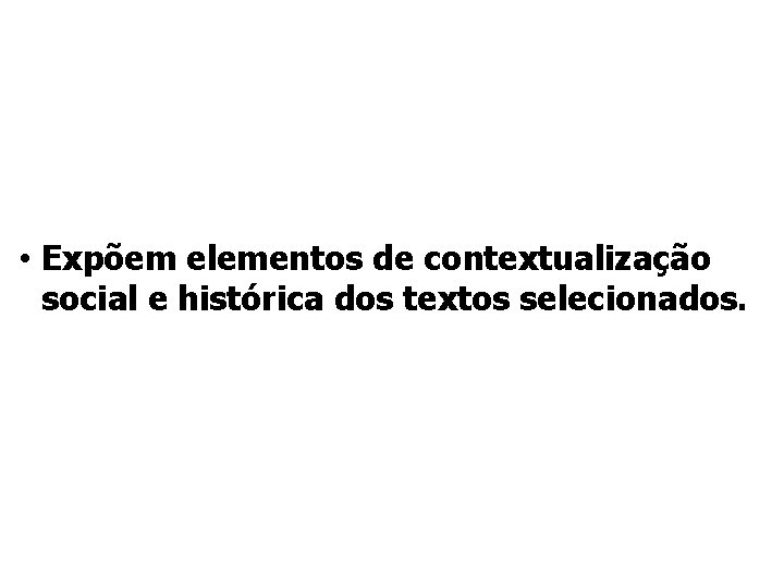  • Expõem elementos de contextualização social e histórica dos textos selecionados. 