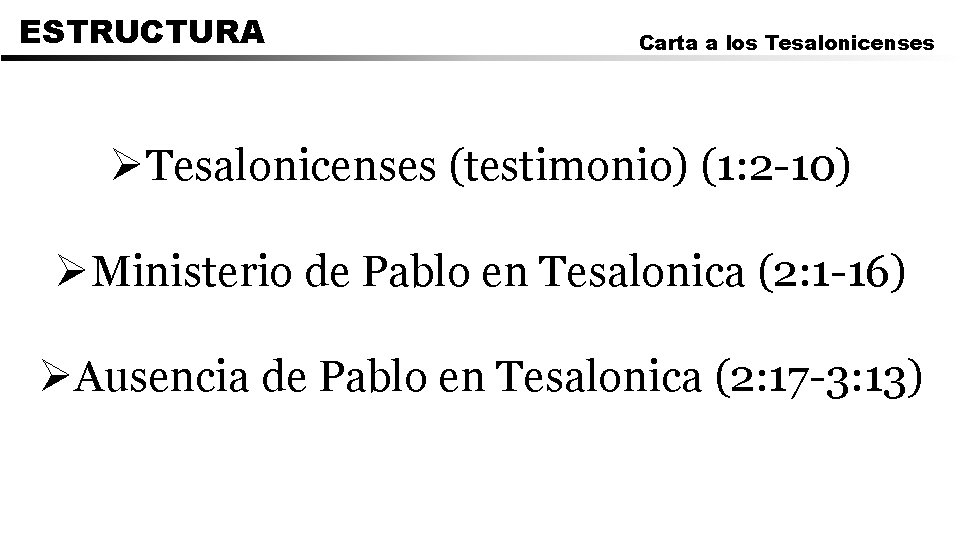 ESTRUCTURA Carta a los Tesalonicenses ØTesalonicenses (testimonio) (1: 2 -10) ØMinisterio de Pablo en