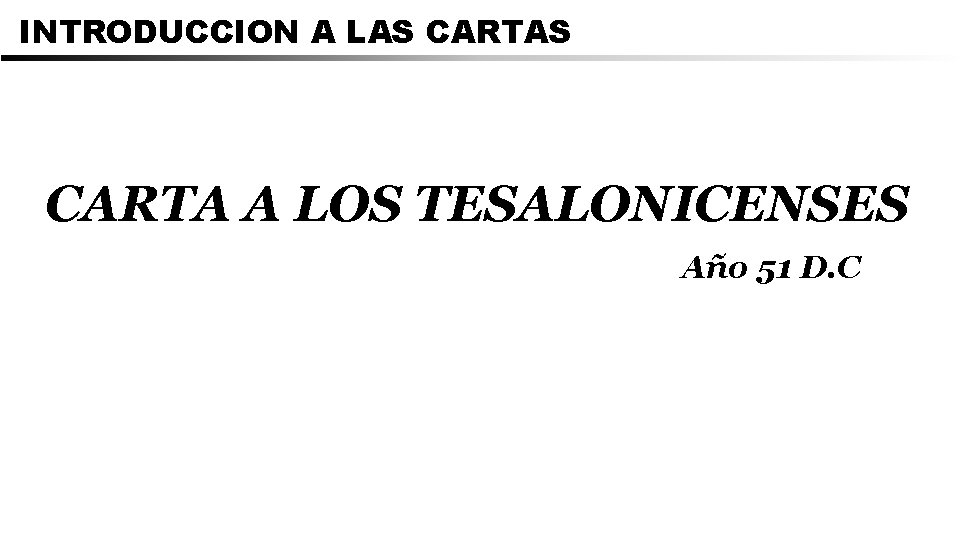 INTRODUCCION A LAS CARTA A LOS TESALONICENSES Año 51 D. C 