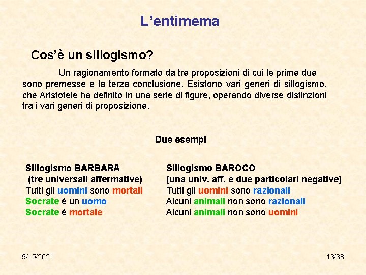 L’entimema Cos’è un sillogismo? Un ragionamento formato da tre proposizioni di cui le prime