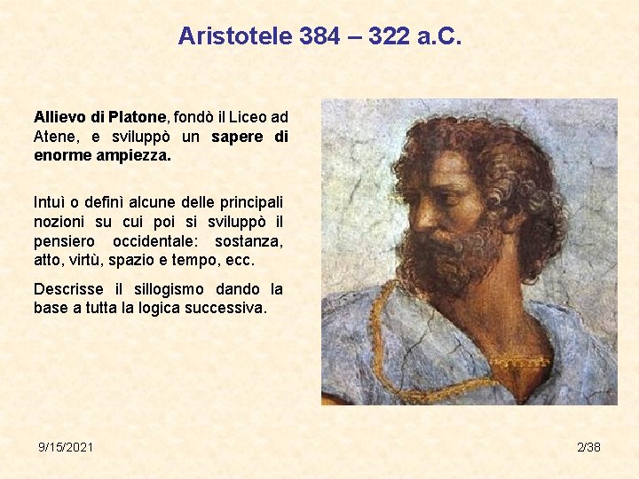 Aristotele 384 – 322 a. C. Allievo di Platone, fondò il Liceo ad Atene,