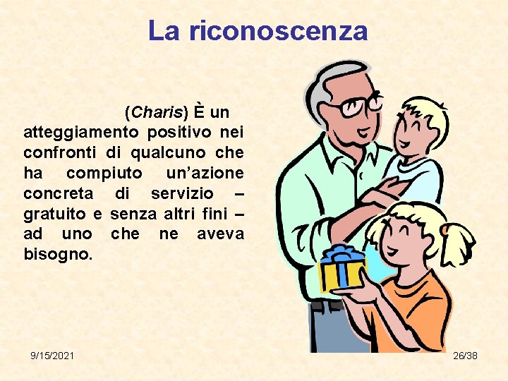 La riconoscenza (Charis) È un atteggiamento positivo nei confronti di qualcuno che ha compiuto