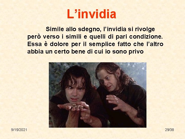 L’invidia Simile allo sdegno, l’invidia si rivolge però verso i simili e quelli di