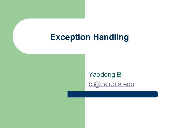 Exception Handling Yaodong Bi bi@cs. uofs. edu 