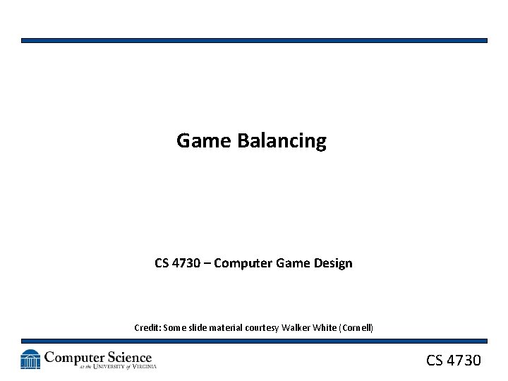 Game Balancing CS 4730 – Computer Game Design Credit: Some slide material courtesy Walker