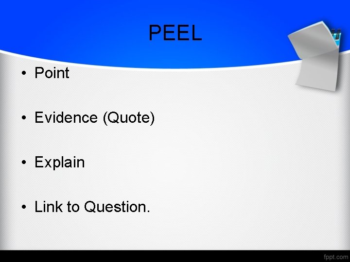 PEEL • Point • Evidence (Quote) • Explain • Link to Question. 