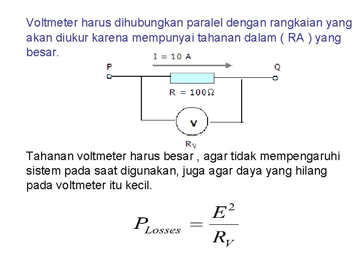 Voltmeter harus dihubungkan paralel dengan rangkaian yang akan diukur karena mempunyai tahanan dalam (