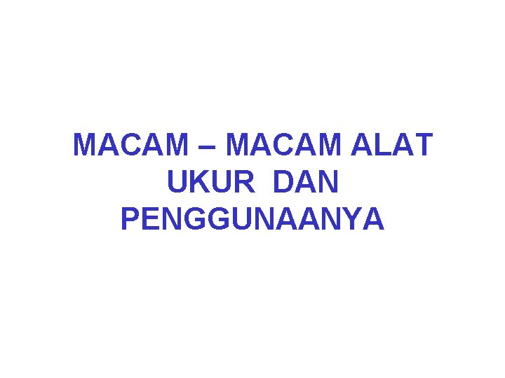 MACAM – MACAM ALAT UKUR DAN PENGGUNAANYA 