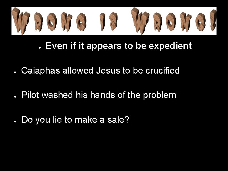 ● Even if it appears to be expedient ● Caiaphas allowed Jesus to be