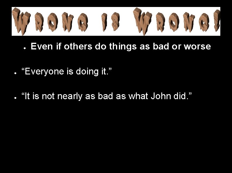 ● Even if others do things as bad or worse ● “Everyone is doing