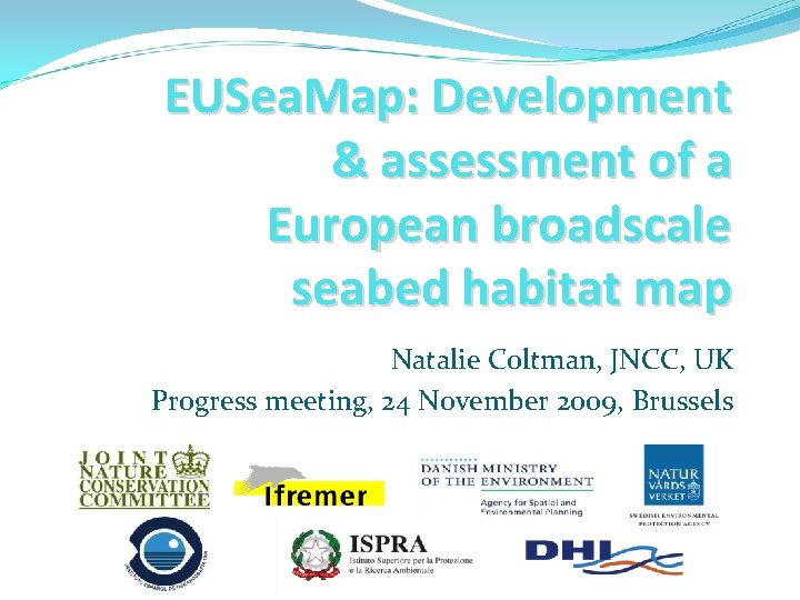 EUSea. Map: Development & assessment of a European broadscale seabed habitat map Natalie Coltman,