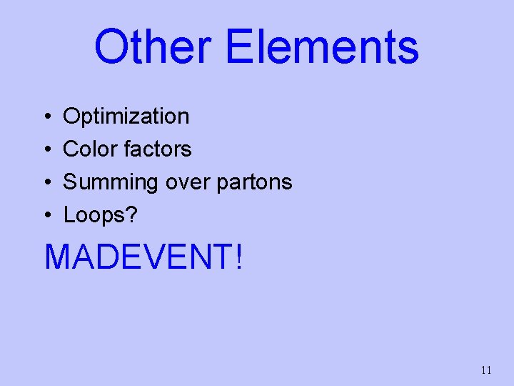 Other Elements • • Optimization Color factors Summing over partons Loops? MADEVENT! 11 