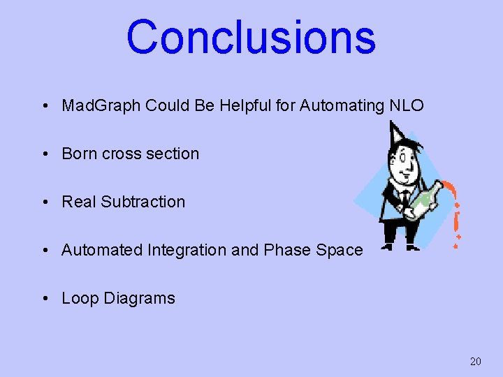 Conclusions • Mad. Graph Could Be Helpful for Automating NLO • Born cross section