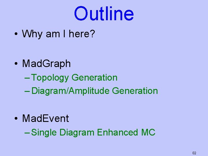 Outline • Why am I here? • Mad. Graph – Topology Generation – Diagram/Amplitude
