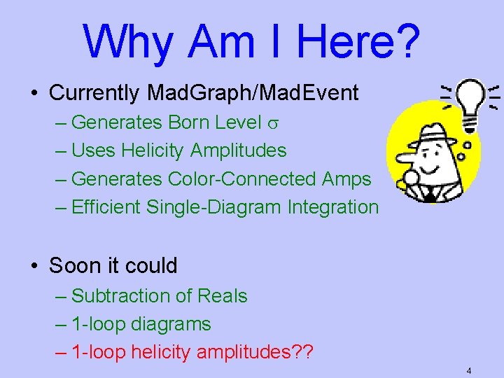 Why Am I Here? • Currently Mad. Graph/Mad. Event – Generates Born Level s