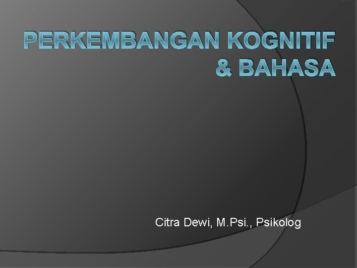 PERKEMBANGAN KOGNITIF & BAHASA Citra Dewi, M. Psi. , Psikolog 