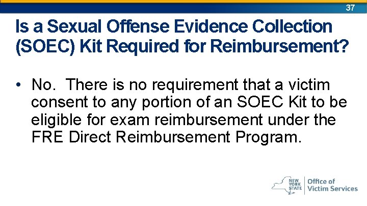 37 Is a Sexual Offense Evidence Collection (SOEC) Kit Required for Reimbursement? • No.