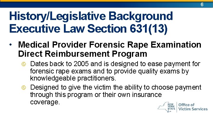 6 History/Legislative Background Executive Law Section 631(13) • Medical Provider Forensic Rape Examination Direct 6 History/Legislative Background Executive Law Section 631(13) • Medical Provider Forensic Rape Examination Direct