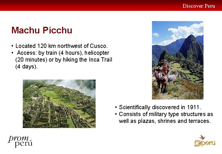 Discover Peru Machu Picchu • Located 120 km northwest of Cusco. • Access: by