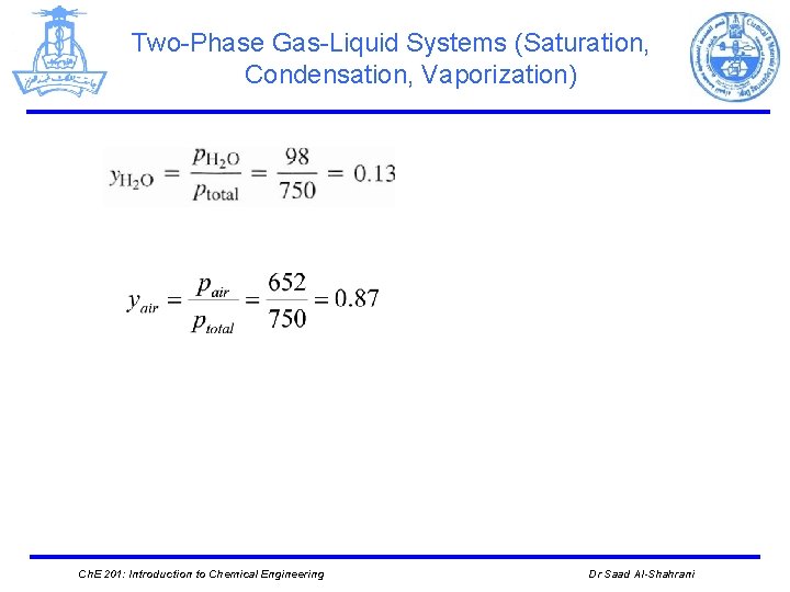 Two-Phase Gas-Liquid Systems (Saturation, Condensation, Vaporization) Ch. E 201: Introduction to Chemical Engineering Dr