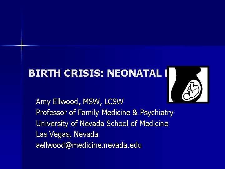 BIRTH CRISIS: NEONATAL DEATH Amy Ellwood, MSW, LCSW Professor of Family Medicine & Psychiatry